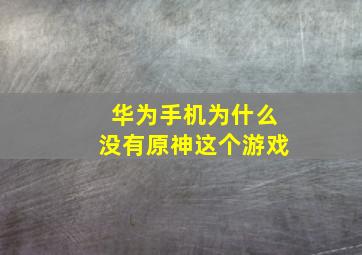 华为手机为什么没有原神这个游戏