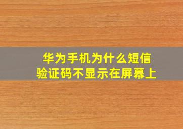 华为手机为什么短信验证码不显示在屏幕上