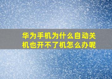 华为手机为什么自动关机也开不了机怎么办呢