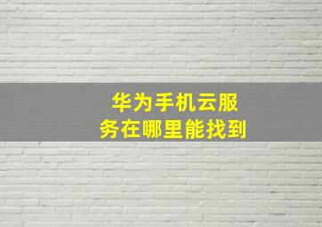 华为手机云服务在哪里能找到