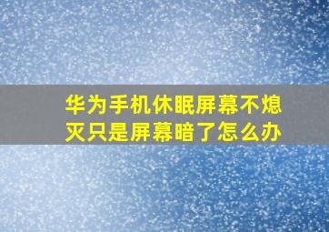 华为手机休眠屏幕不熄灭只是屏幕暗了怎么办