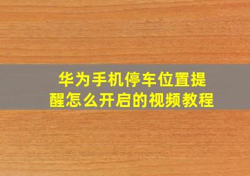 华为手机停车位置提醒怎么开启的视频教程