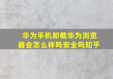 华为手机卸载华为浏览器会怎么样吗安全吗知乎