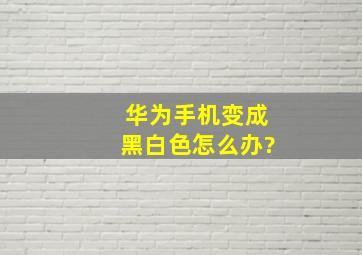 华为手机变成黑白色怎么办?