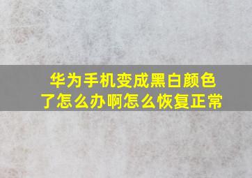 华为手机变成黑白颜色了怎么办啊怎么恢复正常