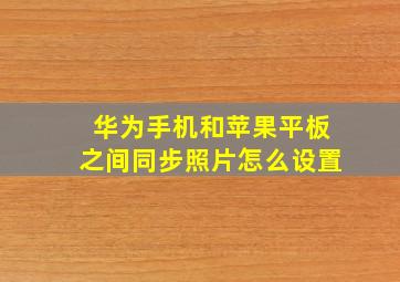 华为手机和苹果平板之间同步照片怎么设置