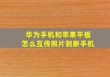 华为手机和苹果平板怎么互传照片到新手机