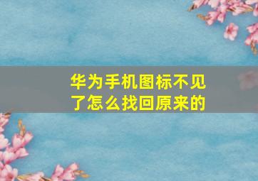 华为手机图标不见了怎么找回原来的