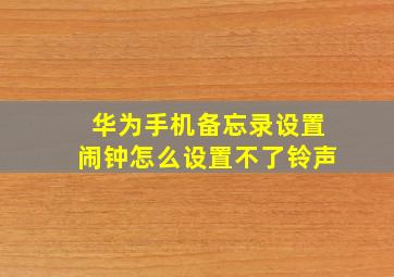 华为手机备忘录设置闹钟怎么设置不了铃声