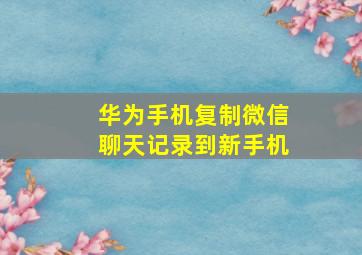 华为手机复制微信聊天记录到新手机