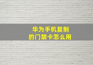 华为手机复制的门禁卡怎么用