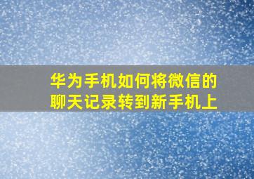 华为手机如何将微信的聊天记录转到新手机上