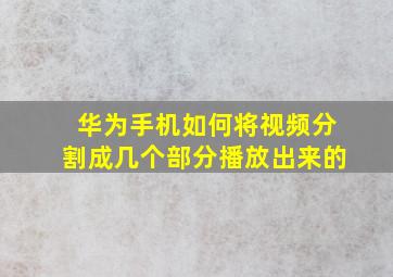 华为手机如何将视频分割成几个部分播放出来的