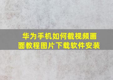 华为手机如何截视频画面教程图片下载软件安装