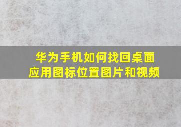 华为手机如何找回桌面应用图标位置图片和视频