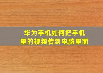 华为手机如何把手机里的视频传到电脑里面