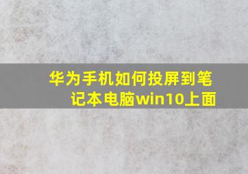 华为手机如何投屏到笔记本电脑win10上面