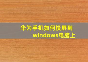 华为手机如何投屏到windows电脑上