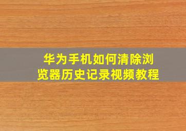 华为手机如何清除浏览器历史记录视频教程