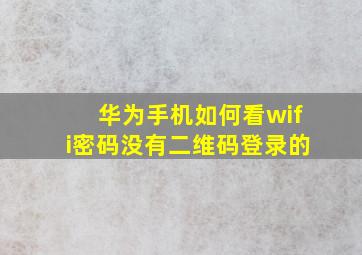 华为手机如何看wifi密码没有二维码登录的