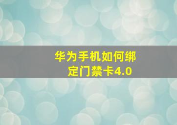 华为手机如何绑定门禁卡4.0