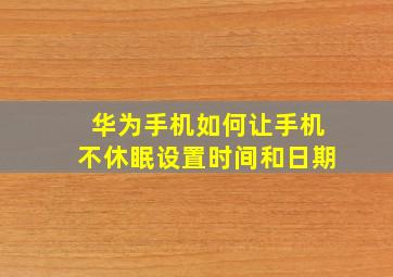 华为手机如何让手机不休眠设置时间和日期