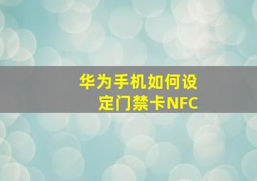 华为手机如何设定门禁卡NFC