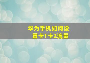 华为手机如何设置卡1卡2流量