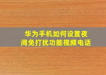 华为手机如何设置夜间免打扰功能视频电话