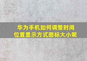 华为手机如何调整时间位置显示方式图标大小呢