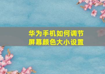 华为手机如何调节屏幕颜色大小设置