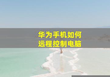 华为手机如何远程控制电脑