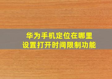 华为手机定位在哪里设置打开时间限制功能