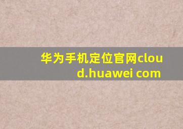 华为手机定位官网cloud.huawei com