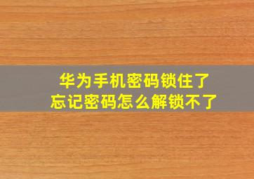 华为手机密码锁住了忘记密码怎么解锁不了