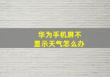 华为手机屏不显示天气怎么办