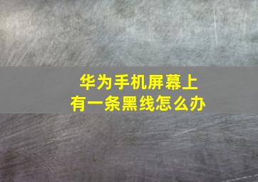 华为手机屏幕上有一条黑线怎么办