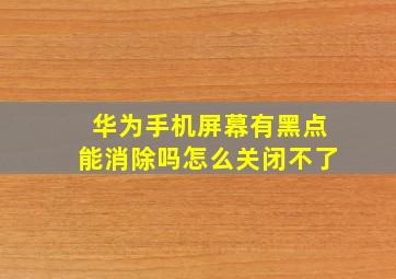 华为手机屏幕有黑点能消除吗怎么关闭不了