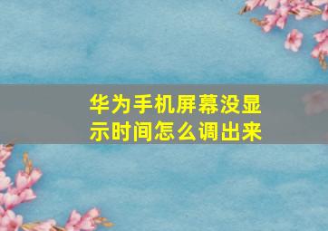 华为手机屏幕没显示时间怎么调出来