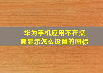 华为手机应用不在桌面显示怎么设置的图标