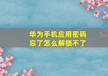 华为手机应用密码忘了怎么解锁不了