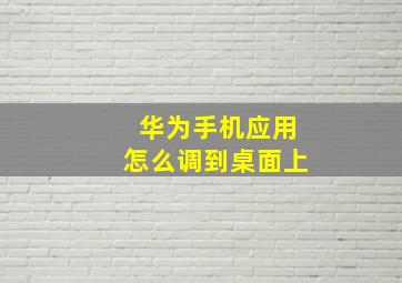 华为手机应用怎么调到桌面上