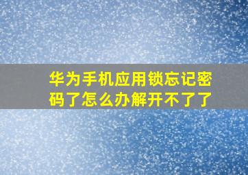 华为手机应用锁忘记密码了怎么办解开不了了