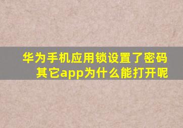 华为手机应用锁设置了密码其它app为什么能打开呢