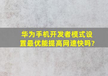 华为手机开发者模式设置最优能提高网速快吗?