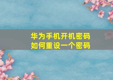 华为手机开机密码如何重设一个密码