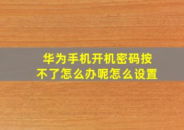 华为手机开机密码按不了怎么办呢怎么设置