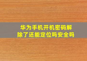 华为手机开机密码解除了还能定位吗安全吗