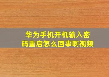 华为手机开机输入密码重启怎么回事啊视频