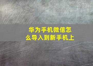 华为手机微信怎么导入到新手机上